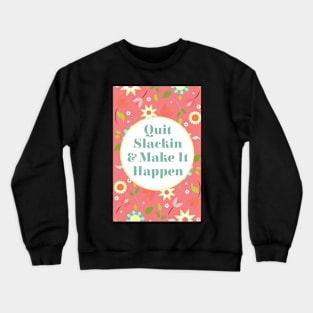 Quit Slackin and Make It Happen Crewneck Sweatshirt